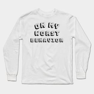 On My Worst Behavior. Funny Sarcastic NSFW Rude Inappropriate Saying Long Sleeve T-Shirt